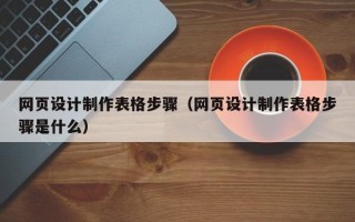 醴陵网页设计制作表格步骤（网页设计制作表格步骤是什么）