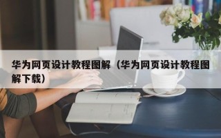 醴陵华为网页设计教程图解（华为网页设计教程图解下载）