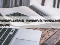 醴陵如何制作小程序商（如何制作自己的微信小程序商城）
